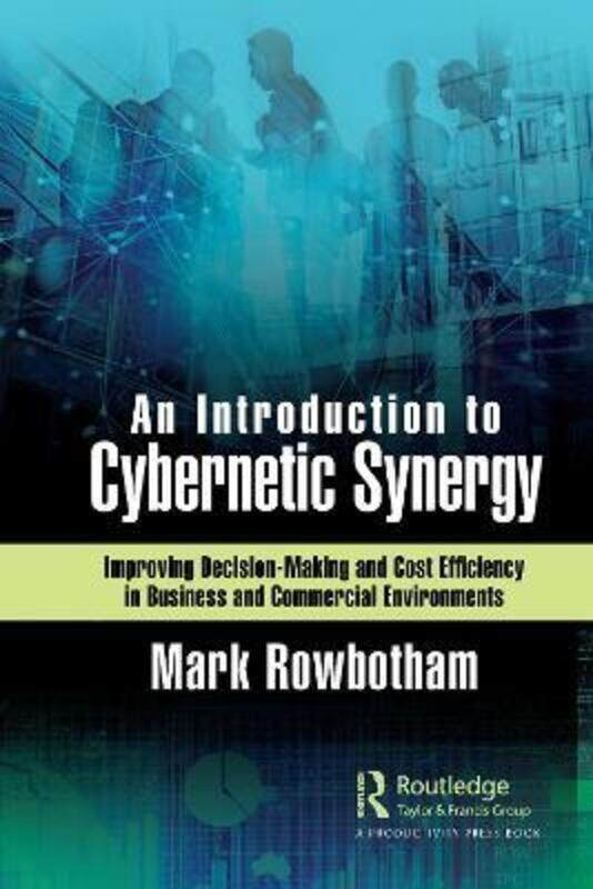 

An Introduction to Cybernetic Synergy: Improving Decision-Making and Cost Efficiency in Business and.Hardcover,By :Rowbotham, Mark