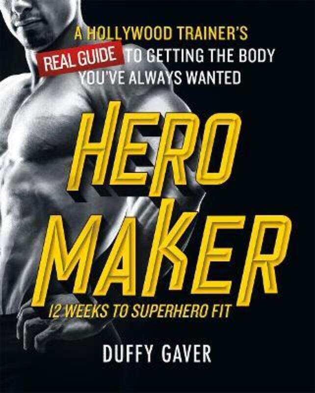 

Hero Maker: 12 Weeks to Superhero Fit: A Hollywood Trainer's REAL Guide to Getting the Body You've A,Hardcover,ByGaver, Duffy