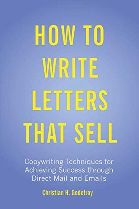 

How to Write Letters that Sell: Copywriting Techniques for Achieving Success through Direct Mail and , Paperback by Godefroy, Christian H