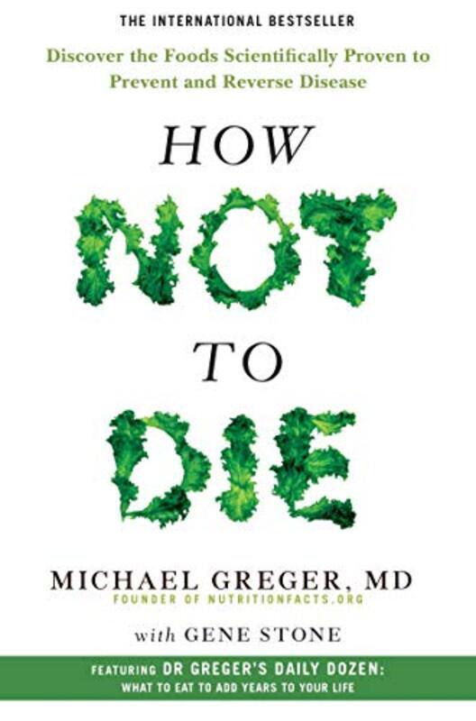 

How Not To Die: Discover the foods scientifically proven to prevent and reverse disease