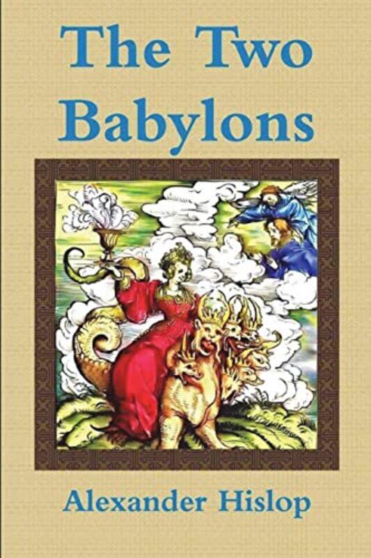 

The Two Babylons Or the Papal Worship Proved to Be the Worship of Nimrod by Elle Hardy-Paperback