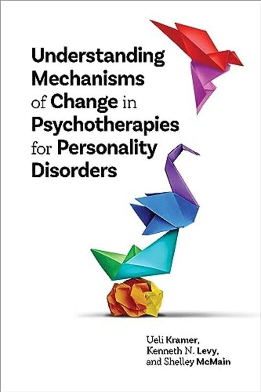 

Understanding Mechanisms of Change in Psychotherapies for Personality Disorders by Ueli KramerKenneth N LevyShelley McMain-Paperback