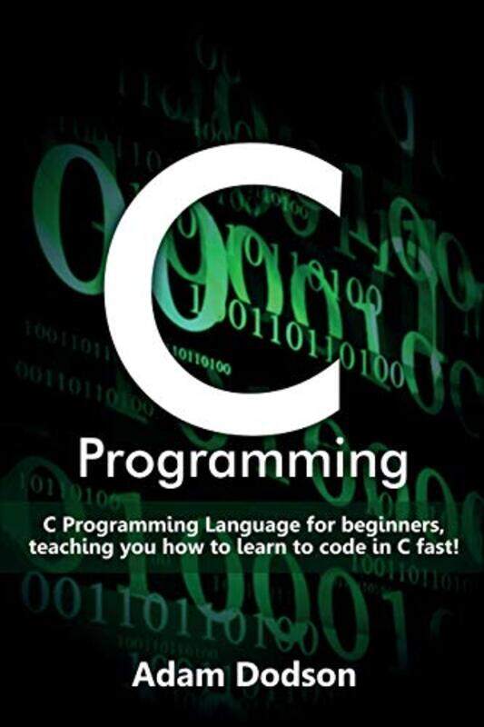 

C Programming C Programming Language for beginners teaching you how to learn to code in C fast! by Dodson Adam Paperback