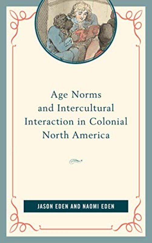 

Age Norms and Intercultural Interaction in Colonial North America by Jason EdenNaomi Eden-Paperback