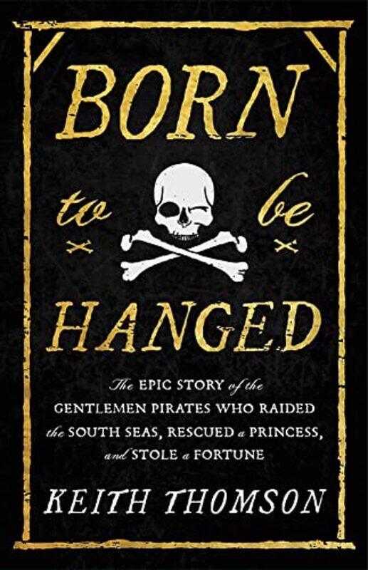 

Born to Be Hanged: The Epic Story of the Gentlemen Pirates Who Raided the South Seas, Rescued a Prin,Paperback,By:Thomson, Keith