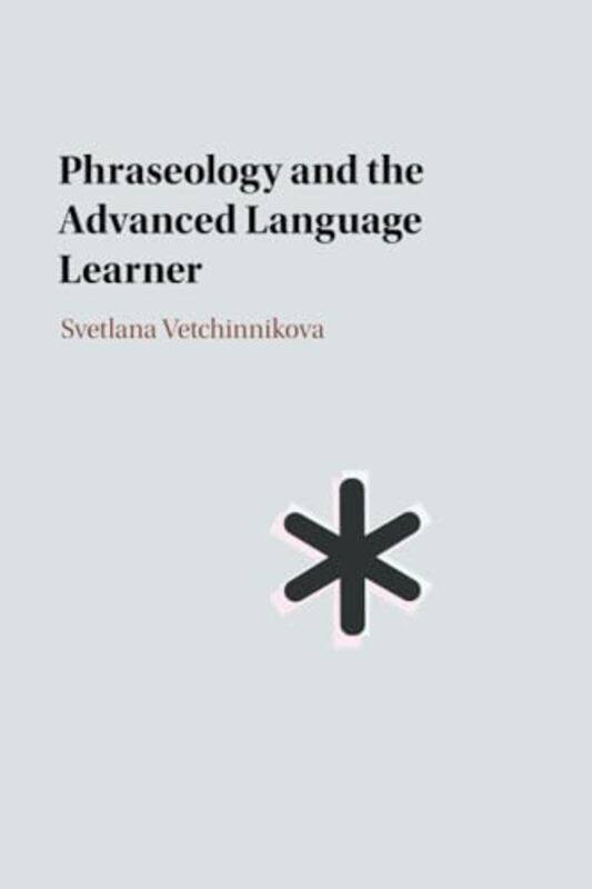 

Phraseology and the Advanced Language Learner by Svetlana (University of Helsinki) Vetchinnikova -Paperback