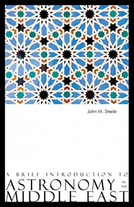 

A Brief Introduction to Astronomy in the Middle East by John M Steele-Paperback