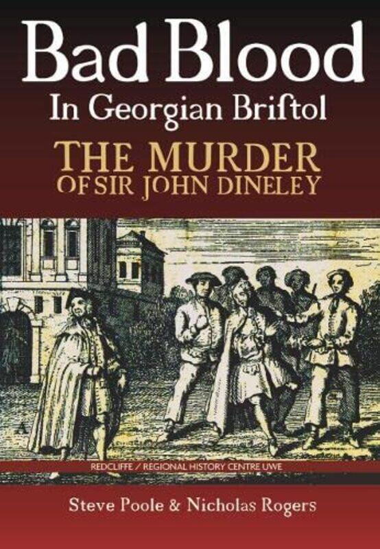 

Bad Blood in Georgian Bristol The Murder of Sir John Dineley by Steve Poole-Paperback