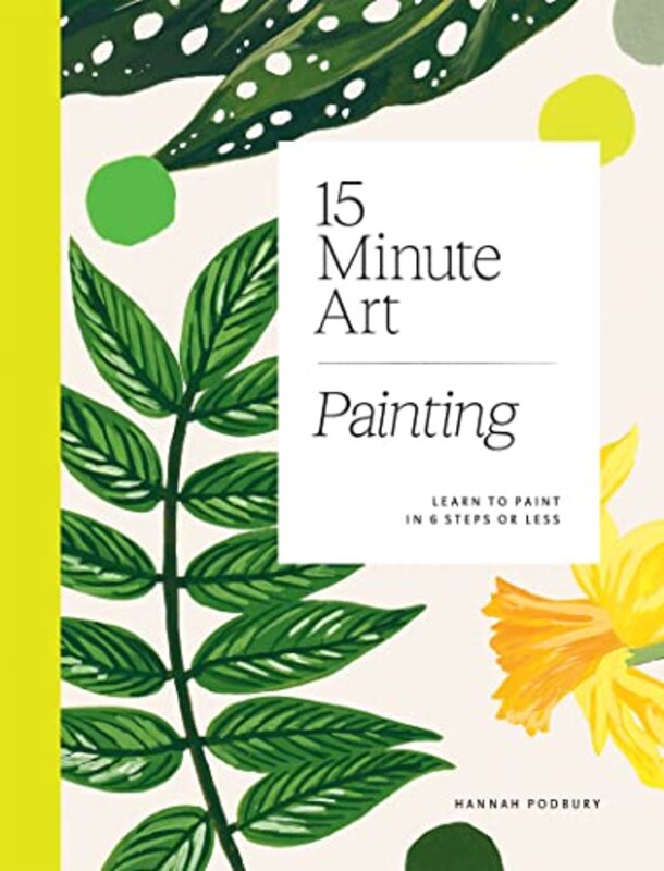 15-Minute Art Painting: Learn To Paint In Six Steps Or Less By Podbury, Hannah Paperback