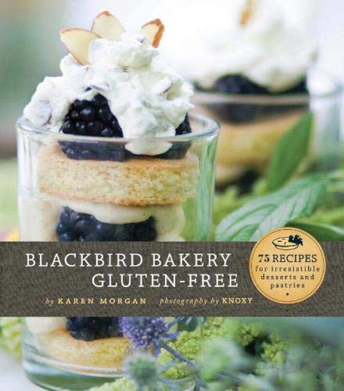 Blackbird Bakery Gluten-Free: 75 Recipes for Irresistible Gluten-Free Desserts and Pastries, Hardcover Book, By: Karen Morgan