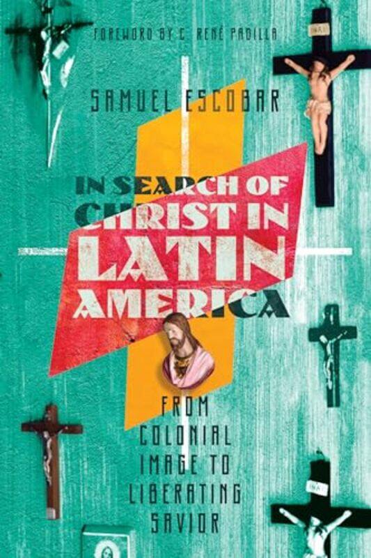 

In Search of Christ in Latin America From Colonial Image to Liberating Savior by Samuel EscobarC Rene Padilla-Paperback