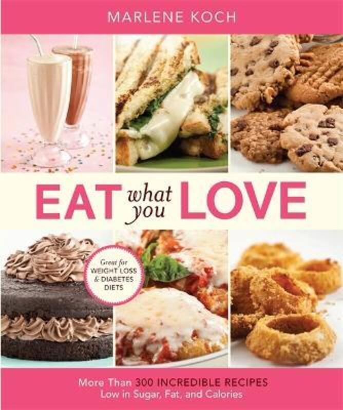 Eat What You Love: More than 300 Incredible Recipes Low in Sugar, Fat, and Calories.Hardcover,By :Marlene Koch