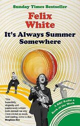 Its Always Summer Somewhere: A Matter of Life and Cricket - A BBC RADIO 4 BOOK OF THE WEEK & SUNDAY,Paperback by White, Felix