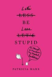 Let's Be Less Stupid: An Attempt to Maintain My Mental Faculties.Hardcover,By :Patricia Marx