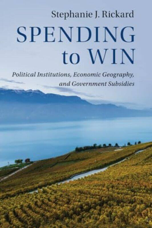 

Spending to Win by Stephanie J London School of Economics and Political Science Rickard-Paperback