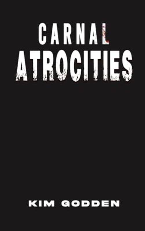 

Carnal Atrocities by Kim Godden-Paperback