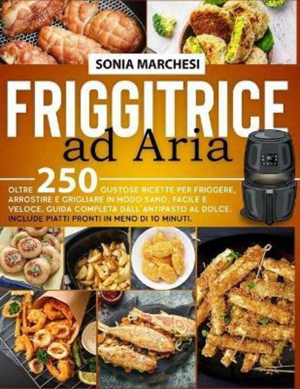 

Friggitrice ad Aria: Oltre 250 Gustose Ricette per Friggere, Arrostire e Grigliare in modo Sano, Fac,Paperback,ByMarchesi, Sonia