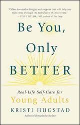 Be You, Only Better: Real-Life Self-Care for Young Adults, Paperback Book, By: Kristi Hugstad
