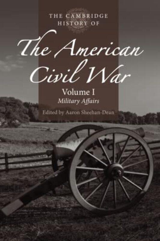 

The Cambridge History of the American Civil War Volume 1 Military Affairs by Aaron Louisiana State University Sheehan-Dean-Paperback