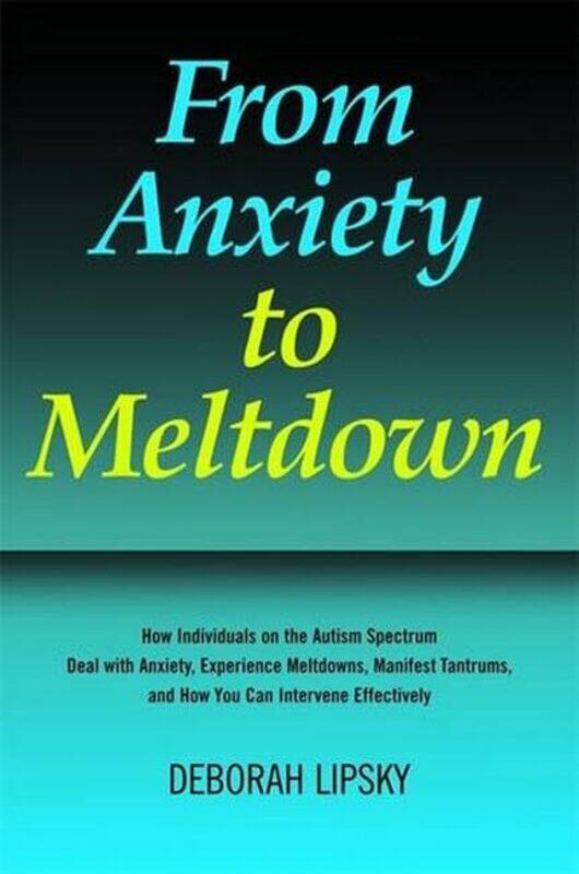 

From Anxiety To Meltdown How Individuals On The Autism Spectrum Deal With Anxiety Experience Meltd by Lipsky, Deborah - Paperback