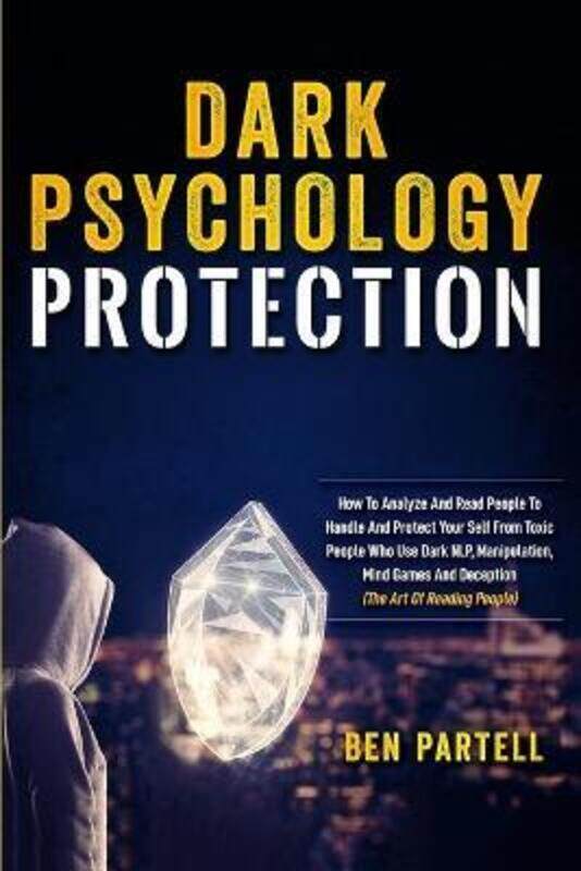 

Dark Psychology Protection: How to Analyze and Read People to Handle and Protect Your Self from Toxi.paperback,By :Partell, Ben