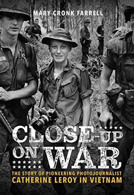 

CloseUp on War The Story of Pioneering Photojournalist Catherine Leroy in Vietnam by Mary Farrell-Hardcover