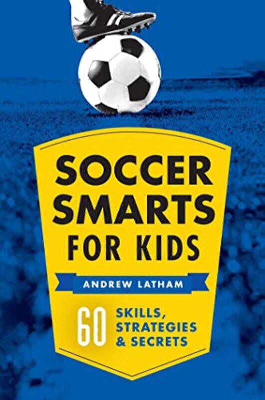 

Soccer Smarts for Kids: 60 Skills, Strategies, and Secrets , Paperback by Andrew Latham (Macalester College, USA)