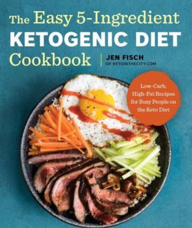 

The Easy 5-Ingredient Ketogenic Diet Cookbook: Low-Carb, High-Fat Recipes for Busy People on the Ket.paperback,By :Fisch, Jen