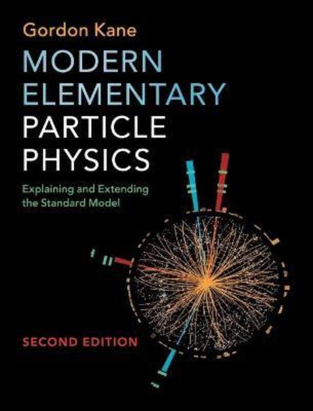 

Modern Elementary Particle Physics: Explaining and Extending the Standard Model,Hardcover, By:Gordon Kane (University of Michigan, Ann Arbor)