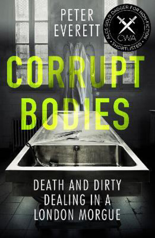 

Corrupt Bodies: Death and Dirty Dealing at the Morgue: Shortlisted for CWA ALCS Dagger for Non-Fiction 2020, Paperback Book, By: Kris Hollington