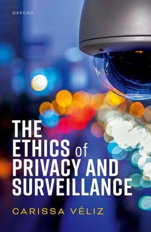 

The Ethics of Privacy and Surveillance by Carissa (Associate Professor, Associate Professor, Institute for Ethics in AI, University of Oxford) Veliz -