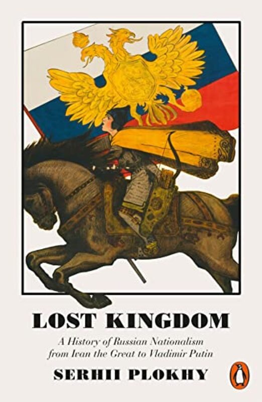 Lost Kingdom A History of Russian Nationalism from Ivan the Great to Vladimir Putin by Plokhy, Serhii - Paperback