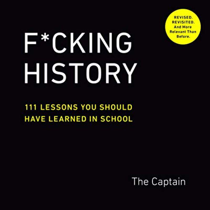 

F*Cking History: 111 Lessons You Should Have Learned in School , Paperback by Captain, The (The Captain)