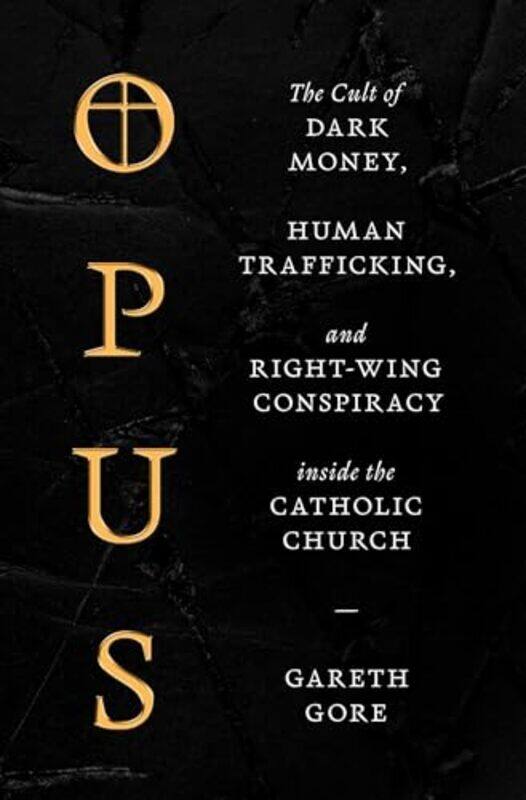 

Opus The Cult Of Dark Money Human Trafficking And Rightwing Conspiracy Inside The Catholic Churc by Gore, Gareth - Hardcover