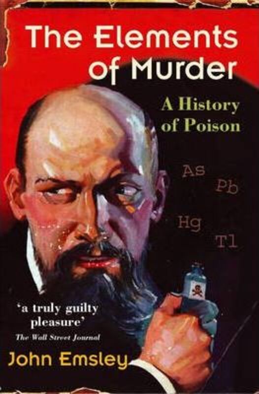 

The Elements of Murder: A History of Poison.paperback,By :Emsley, John (Former Science Writer in Residence, University of Cambridge)