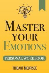 Master Your Emotions: A Practical Guide to Overcome Negativity and Better Manage Your Feelings (Pers.paperback,By :Meurisse, Thibaut