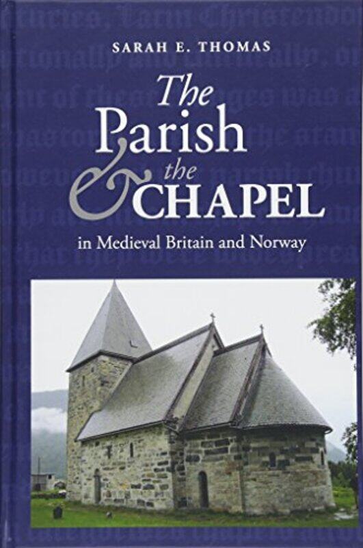 

The Parish and the Chapel in Medieval Britain and Norway by Sarah E Thomas-Hardcover