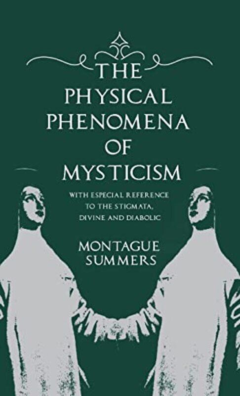 

The Physical Phenomena of Mysticism With Especial Reference to the Stigmata Divine and Diabolic by Montague Summers-Hardcover