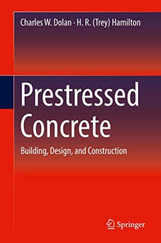 Prestressed Concrete by Charles W DolanH R Trey Hamilton-Hardcover