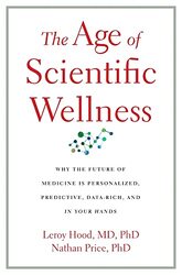 The Age Of Scientific Wellness Why The Future Of Medicine Is Personalized Predictive Datarich A By Hood, Leroy - Price, Nathan Hardcover