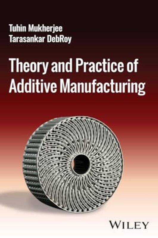 

Theory and Practice of Additive Manufacturing by Tuhin Iowa State University; Pennsylvania State University, USA MukherjeeTarasankar Pennsylvania Stat