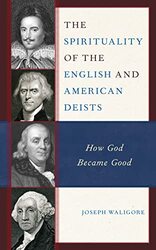 The Spirituality of the English and American Deists by Joseph Waligore-Hardcover