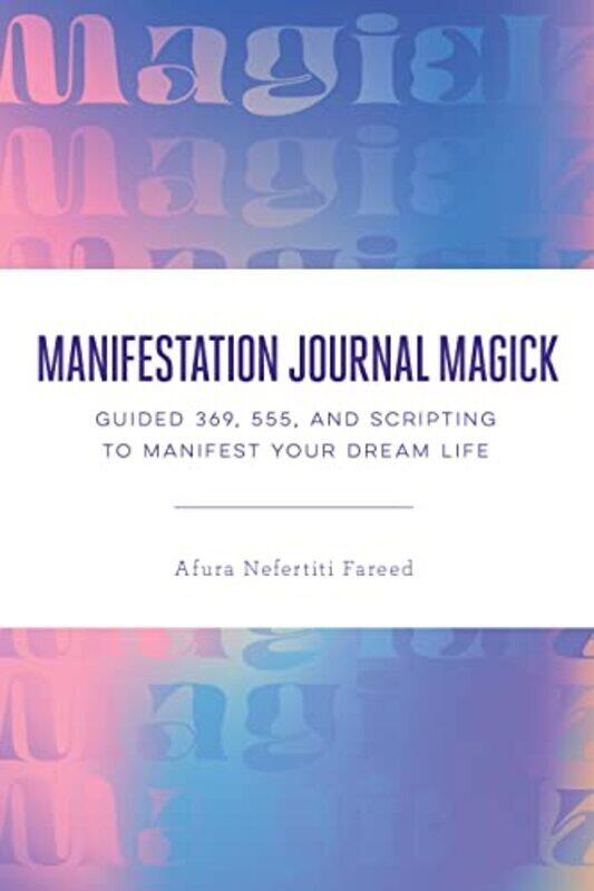 

Manifestation Journal Magick: Guided 369, 555, and Scripting to Manifest Your Dream Life,Paperback by Fareed, Afura Nefertiti (Afura Nefertiti Fareed)