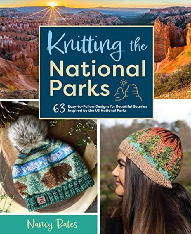 Knitting the National Parks: 63 Easy-to-Follow Designs for Beautiful Beanies Inspired by the US Nati,Hardcover by Bates, Nancy