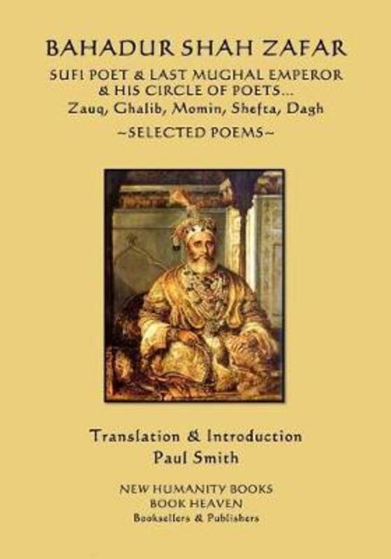 Bahadur Shah Zafar - Sufi Poet & Last Mughal Emperor & his Circle of Poets: Zauq, Ghalib, Momim, She,Paperback, By:Paul Smith (University of Hertfordshire UK)