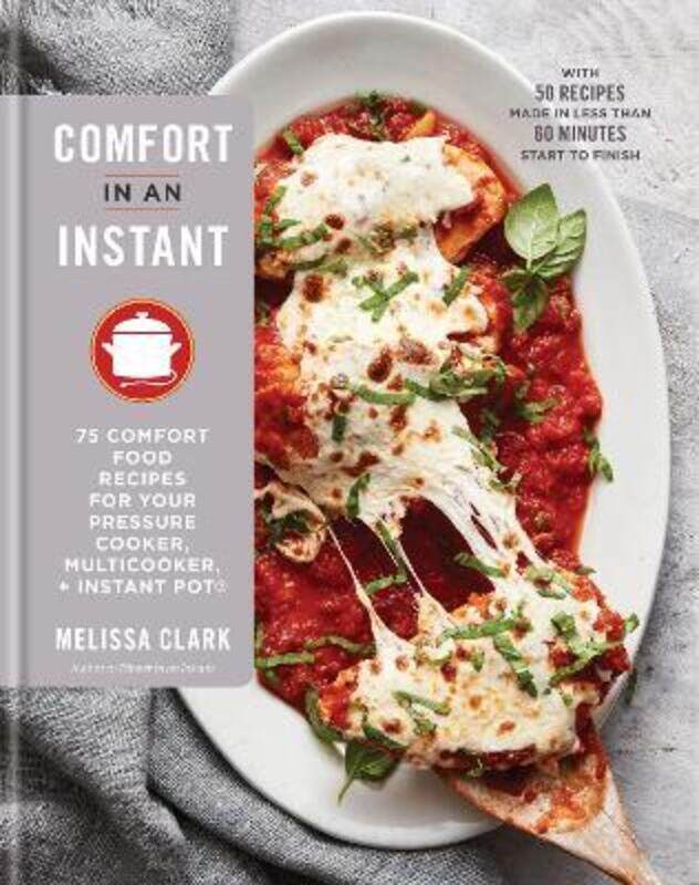 

Comfort in an Instant: 75 Comfort Food Recipes for Your Pressure Cooker, Multicooker, and Instant Po.Hardcover,By :Clark, Melissa