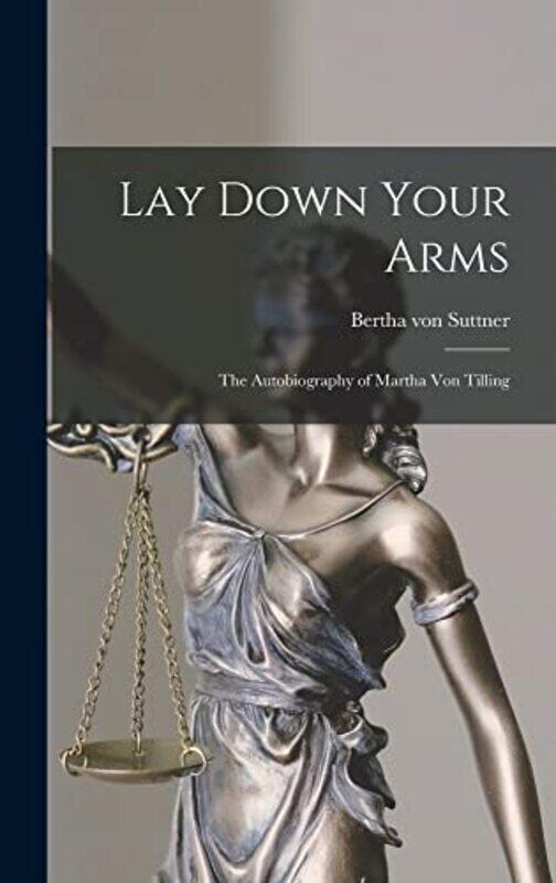 

Lay Down Your Arms: The Autobiography of Martha von Tilling,Hardcover by Von, Suttner Bertha