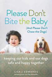 Please Dont Bite The Baby And Please Dont Chase The Dogs Keeping Our Kids And Our Dogs Safe And By Edwards Lisa - Paperback