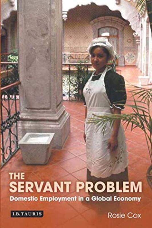 

The Servant Problem: Domestic Employment in a Global Economy, Paperback, By: Rosie Cox