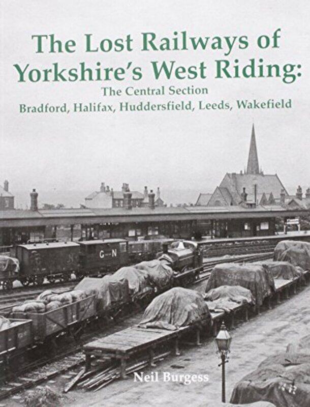 

The Lost Railways of Yorkshires West Riding The Central Section by Neil Burgess-Paperback